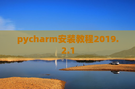 pycharm安装教程2019.2.1 pycharm安装教程2019.2.1